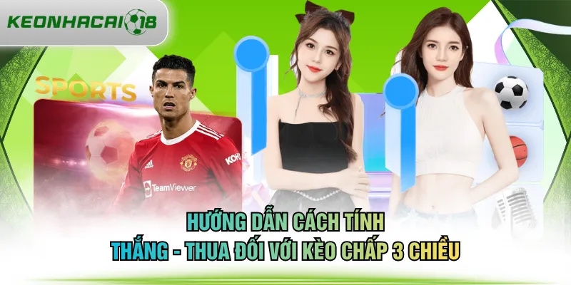 Hướng dẫn cách tính thắng - thua đối với kèo chấp 3 chiều