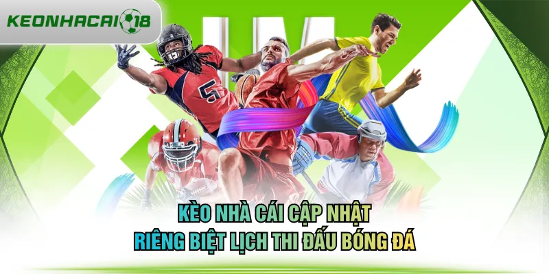 KÈO NHÀ CÁI cập nhật riêng biệt lịch thi đấu bóng đá