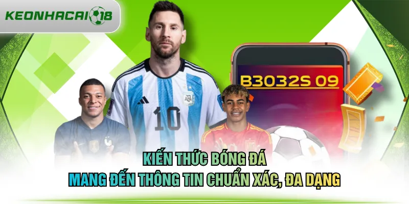 Kiến thức bóng đá mang đến thông tin chuẩn xác, đa dạng