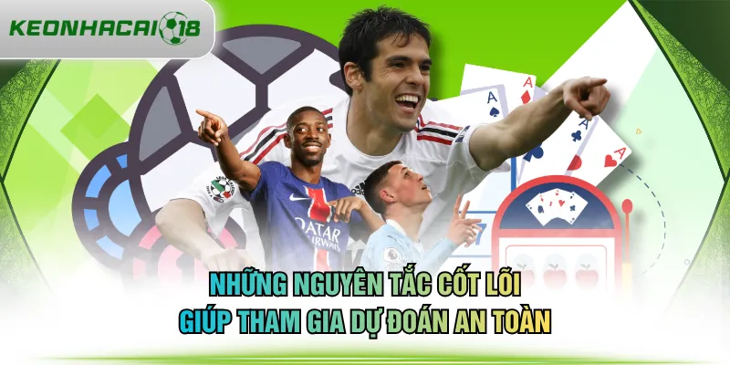 Những nguyên tắc cốt lõi giúp tham gia dự đoán an toàn